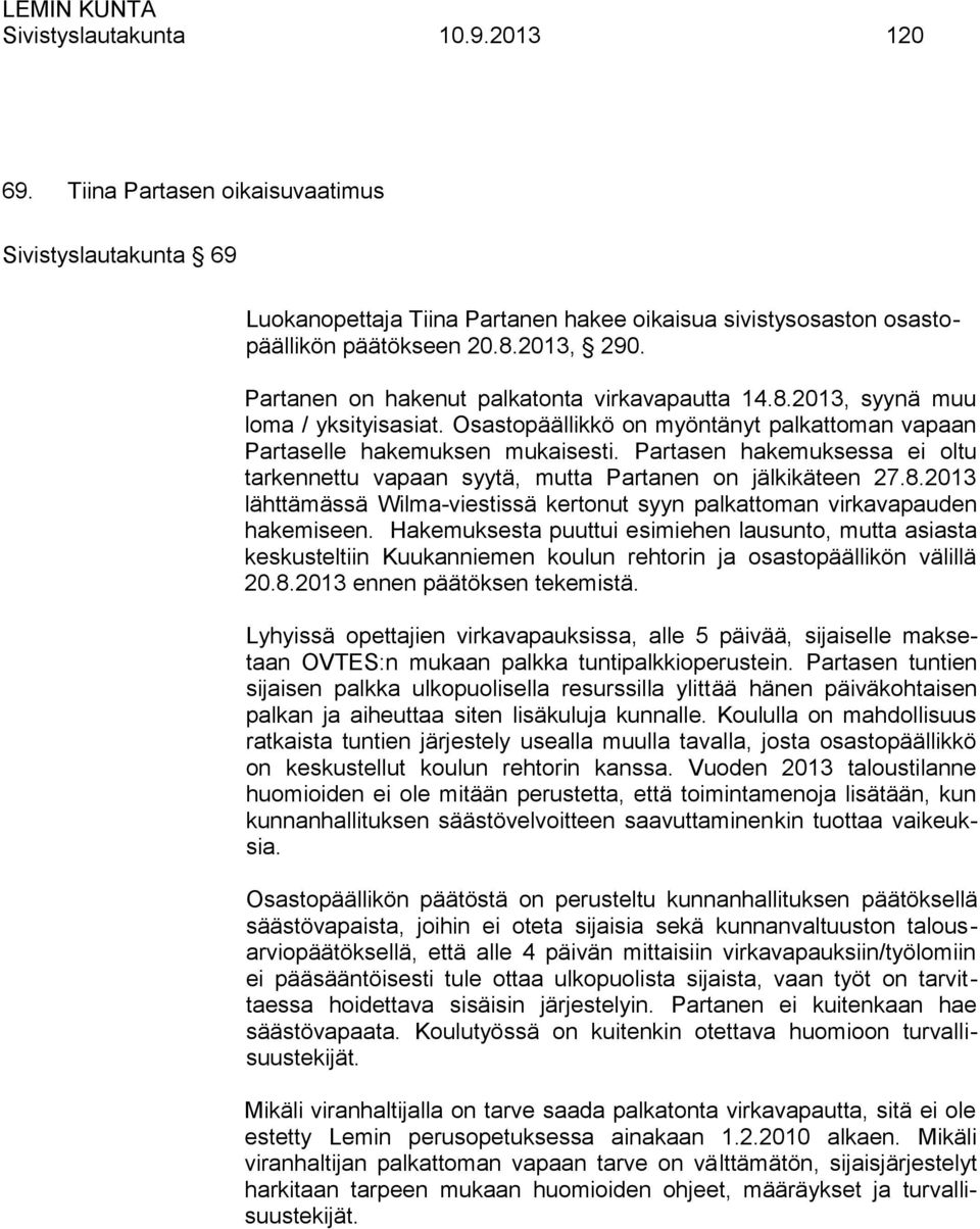 Partasen hakemuksessa ei oltu tarkennettu vapaan syytä, mutta Partanen on jälkikäteen 27.8.2013 lähttämässä Wilma-viestissä kertonut syyn palkattoman virkavapauden hakemiseen.