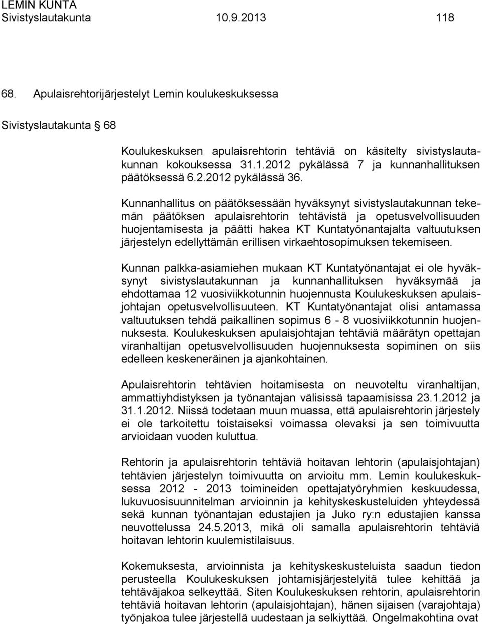 Kunnanhallitus on päätöksessään hyväksynyt sivistyslautakunnan tekemän päätöksen apulaisrehtorin tehtävistä ja opetusvelvollisuuden huojentamisesta ja päätti hakea KT Kuntatyönantajalta valtuutuksen