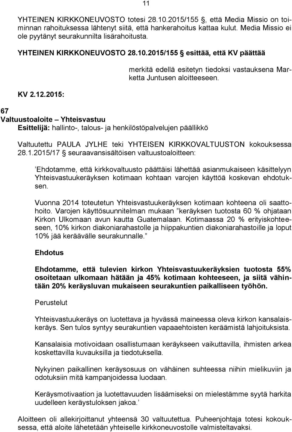 2015/155 esittää, että KV päättää 67 Valtuustoaloite Yhteisvastuu Esittelijä: hallinto-, talous- ja henkilöstöpalvelujen päällikkö merkitä edellä esitetyn tiedoksi vastauksena Marketta Juntusen