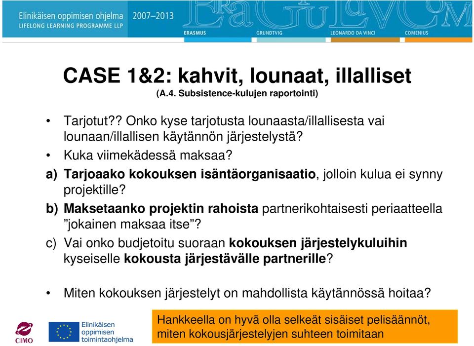 a) Tarjoaako kokouksen isäntäorganisaatio, jolloin kulua ei synny projektille?