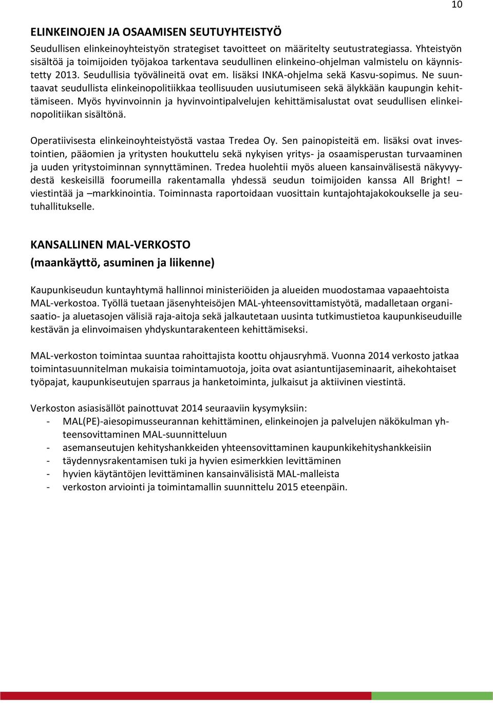 Ne suuntaavat seudullista elinkeinopolitiikkaa teollisuuden uusiutumiseen sekä älykkään kaupungin kehittämiseen.