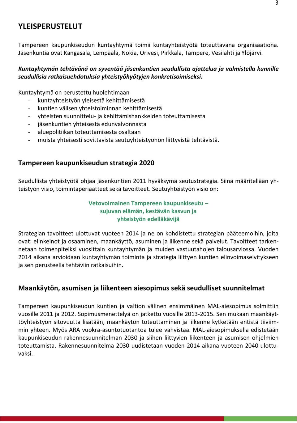 Kuntayhtymän tehtävänä on syventää jäsenkuntien seudullista ajattelua ja valmistella kunnille seudullisia ratkaisuehdotuksia yhteistyöhyötyjen konkretisoimiseksi.