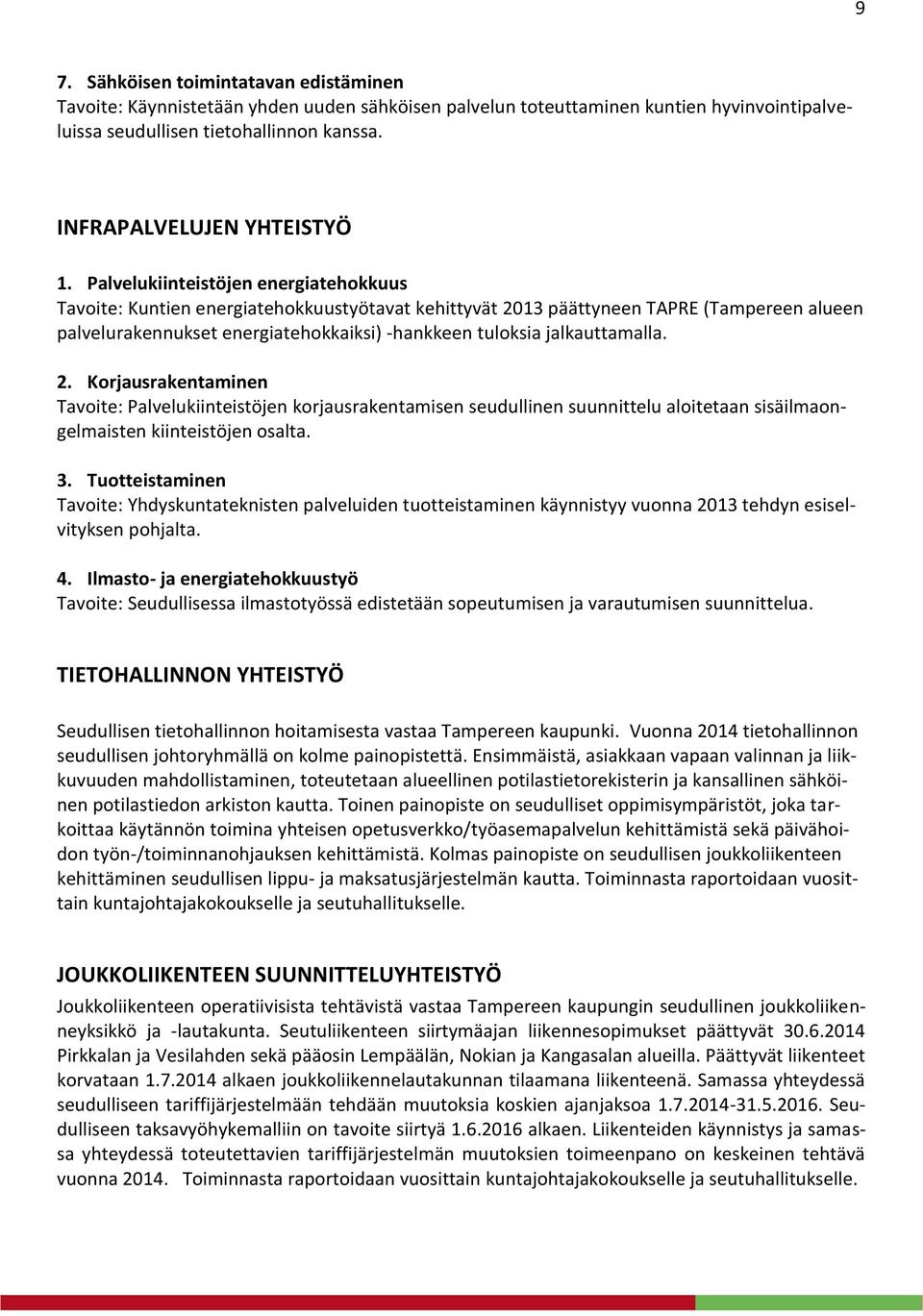Palvelukiinteistöjen energiatehokkuus Tavoite: Kuntien energiatehokkuustyötavat kehittyvät 2013 päättyneen TAPRE (Tampereen alueen palvelurakennukset energiatehokkaiksi) -hankkeen tuloksia