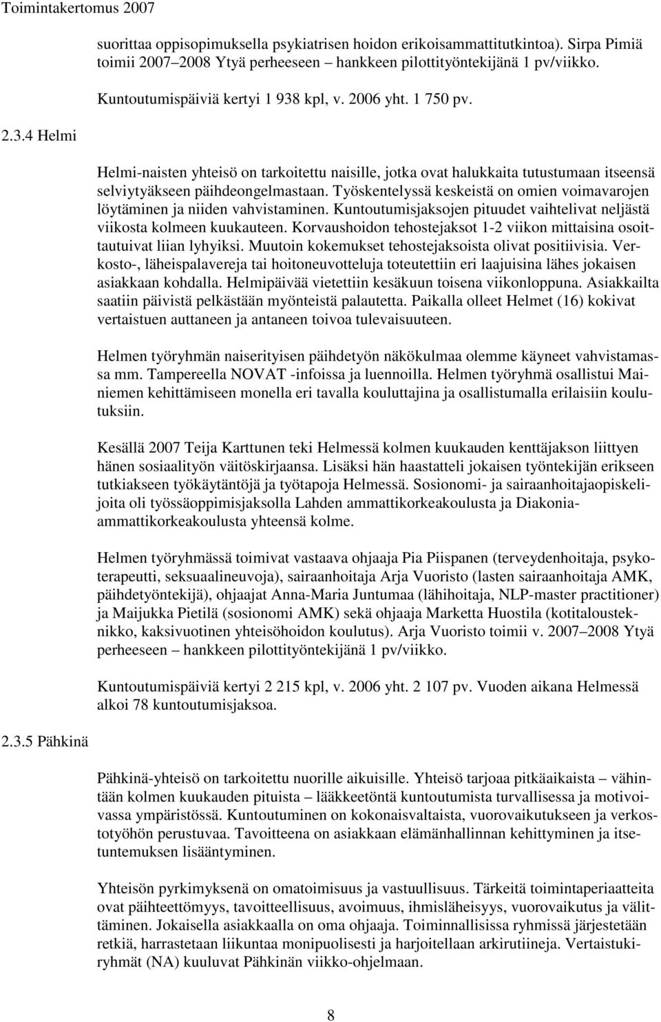 Työskentelyssä keskeistä on omien voimavarojen löytäminen ja niiden vahvistaminen. Kuntoutumisjaksojen pituudet vaihtelivat neljästä viikosta kolmeen kuukauteen.