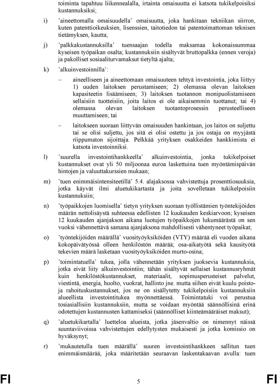 bruttopalkka (ennen veroja) ja pakolliset sosiaaliturvamaksut tietyltä ajalta; k) alkuinvestoinnilla : aineelliseen ja aineettomaan omaisuuteen tehtyä investointia, joka liittyy 1) uuden laitoksen