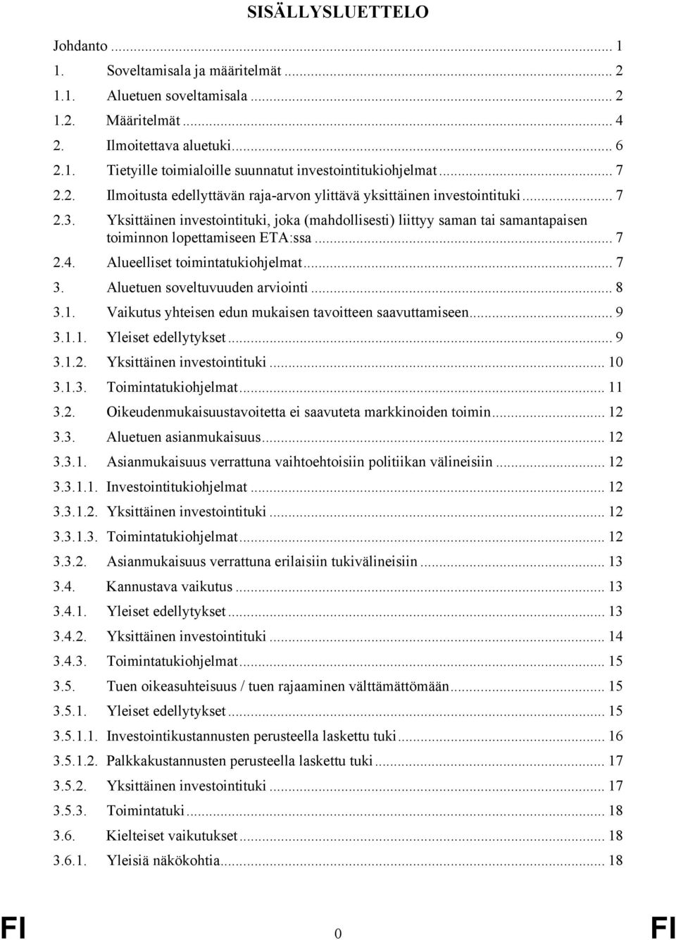 Yksittäinen investointituki, joka (mahdollisesti) liittyy saman tai samantapaisen toiminnon lopettamiseen ETA:ssa... 7 2.4. Alueelliset toimintatukiohjelmat... 7 3. Aluetuen soveltuvuuden arviointi.