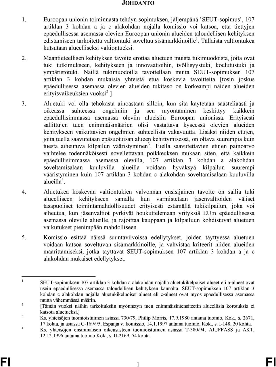 unionin alueiden taloudellisen kehityksen edistämiseen tarkoitettu valtiontuki soveltuu sisämarkkinoille 1. Tällaista valtiontukea kutsutaan alueelliseksi valtiontueksi. 2.