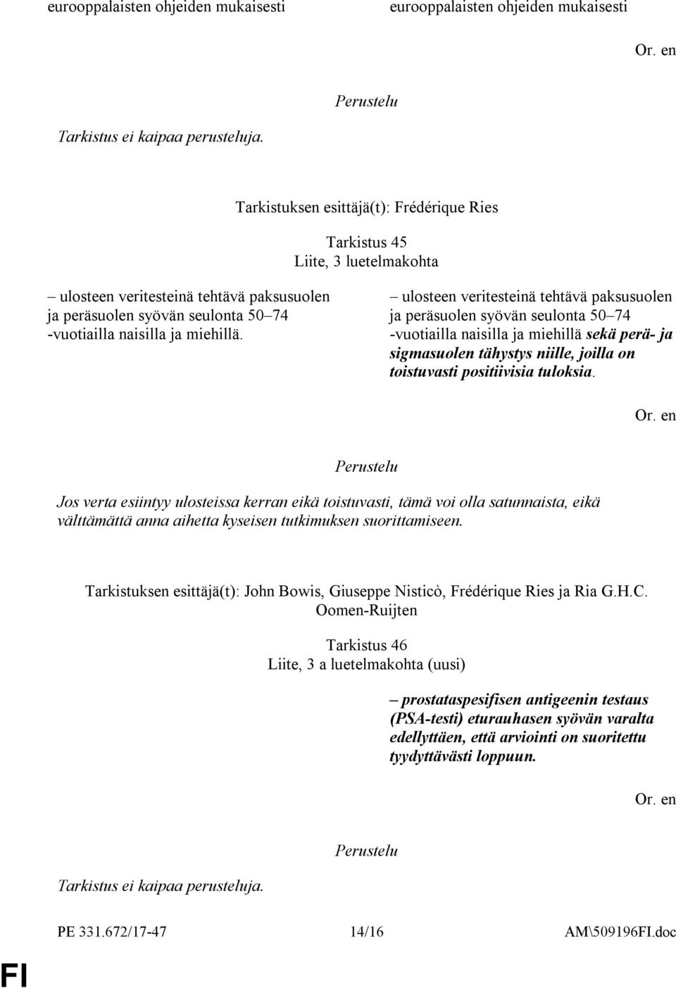 ulosteen veritesteinä tehtävä paksusuolen ja peräsuolen syövän seulonta 50 74 -vuotiailla naisilla ja miehillä sekä perä- ja sigmasuolen tähystys niille, joilla on toistuvasti positiivisia tuloksia.