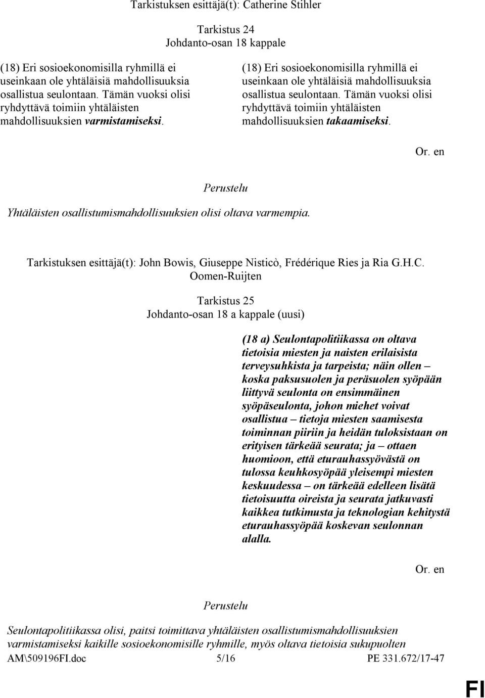 Tämän vuoksi olisi ryhdyttävä toimiin yhtäläisten mahdollisuuksien takaamiseksi. Yhtäläisten osallistumismahdollisuuksien olisi oltava varmempia.