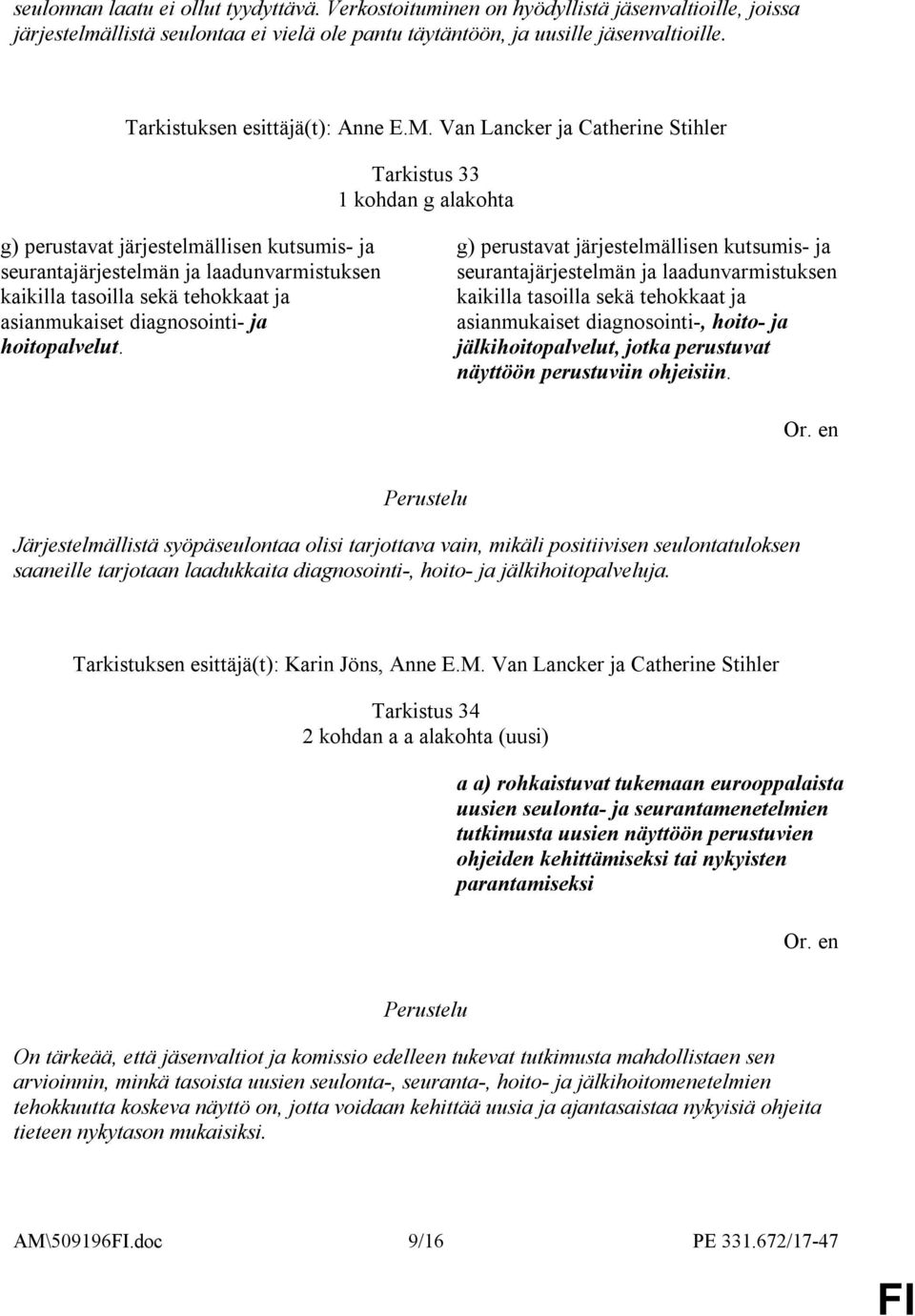 Van Lancker ja Catherine Stihler Tarkistus 33 1 kohdan g alakohta g) perustavat järjestelmällisen kutsumis- ja seurantajärjestelmän ja laadunvarmistuksen kaikilla tasoilla sekä tehokkaat ja