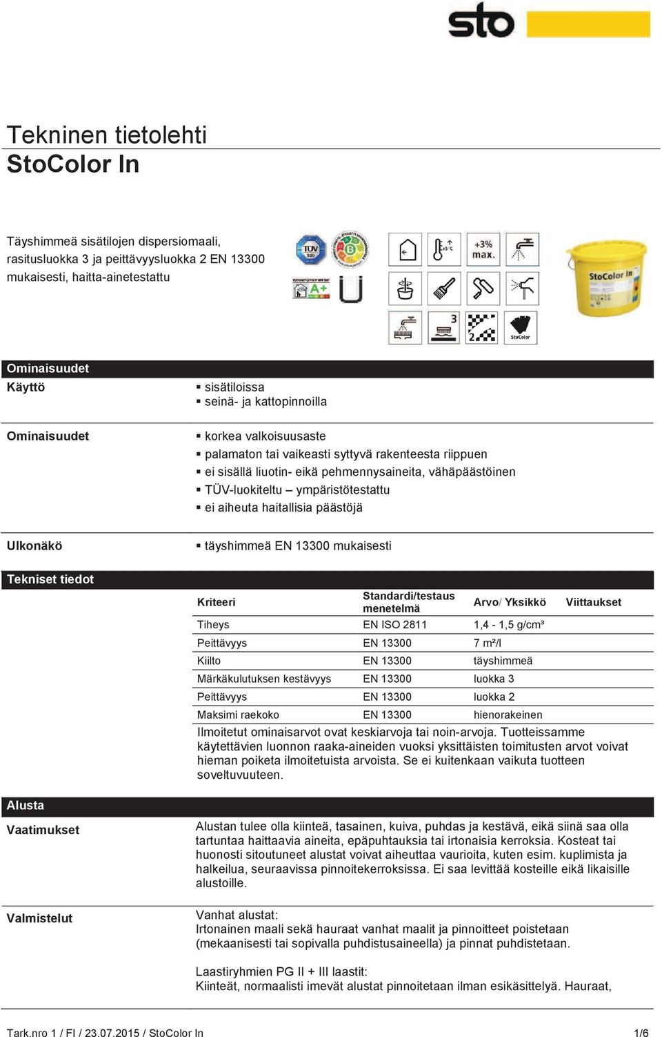 täyshimmeä EN 13300 mukaisesti Tekniset tiedot Kriteeri Standardi/testaus menetelmä Arvo/ Yksikkö Tiheys EN ISO 2811 1,4-1,5 g/cm³ Peittävyys EN 13300 7 m²/l Kiilto EN 13300 täyshimmeä