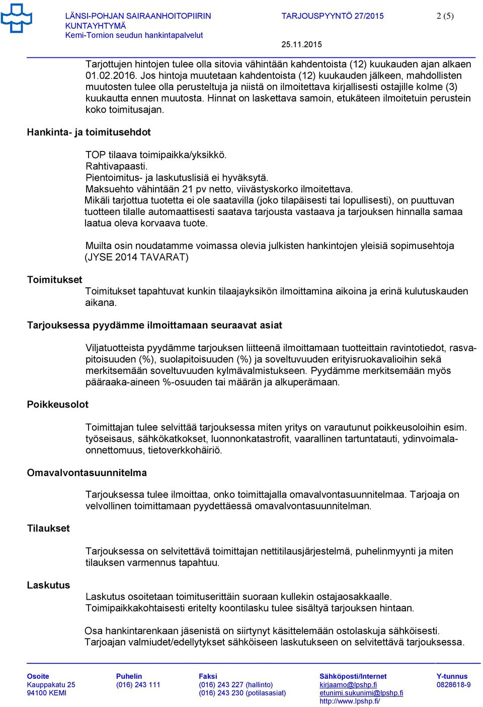 Hinnat on laskettava samoin, etukäteen ilmoitetuin perustein koko toimitusajan. Hankinta- ja toimitusehdot Toimitukset TOP tilaava toimipaikka/yksikkö. Rahtivapaasti.