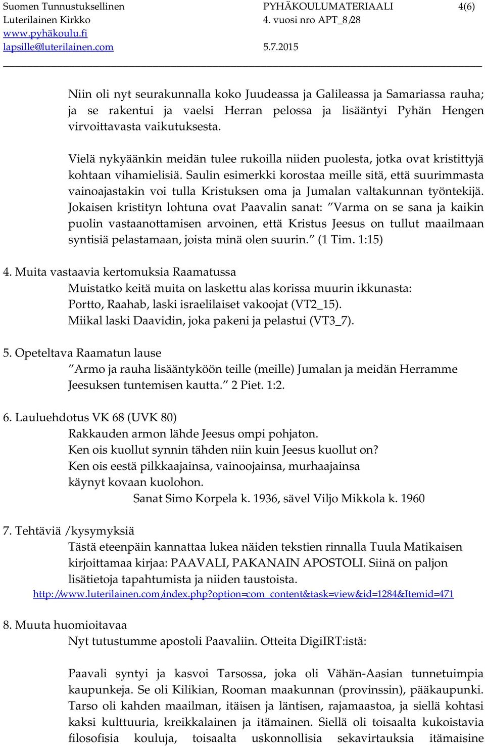 Saulin esimerkki korostaa meille sitä, että suurimmasta vainoajastakin voi tulla Kristuksen oma ja Jumalan valtakunnan työntekijä.