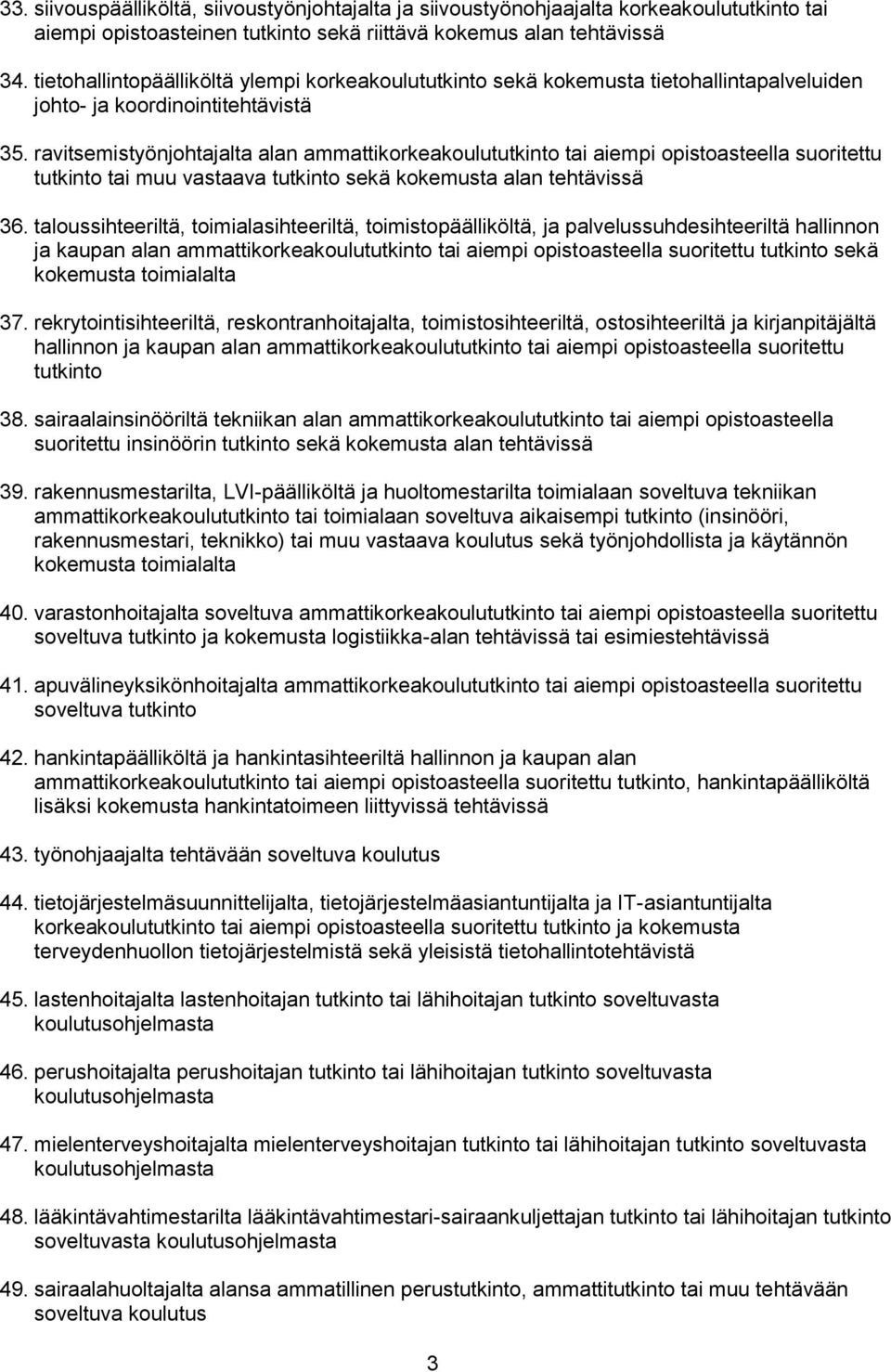 ravitsemistyönjohtajalta alan ammattikorkeakoulututkinto tai aiempi opistoasteella suoritettu tutkinto tai muu vastaava tutkinto sekä kokemusta alan tehtävissä 36.