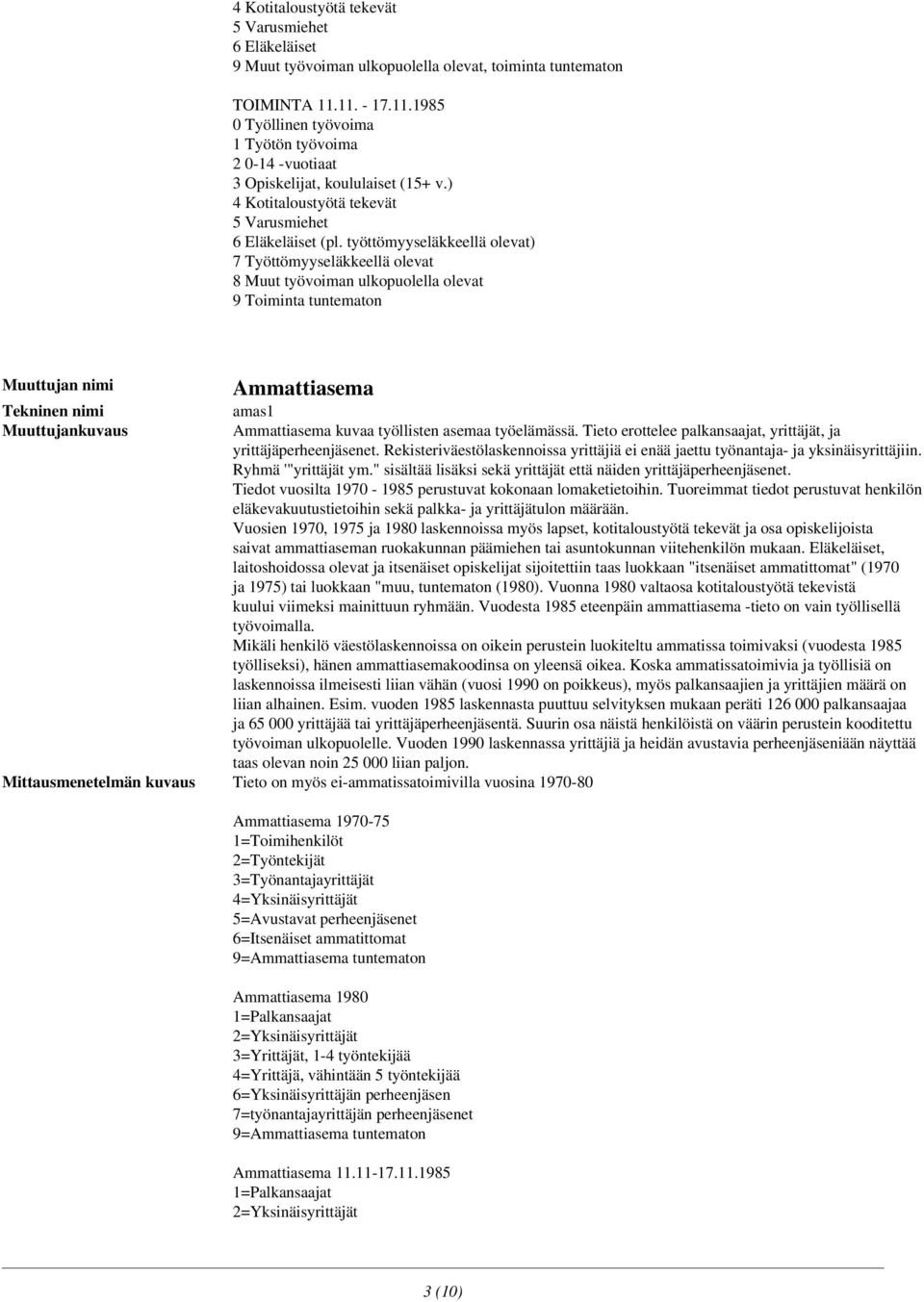 työttömyyseläkkeellä olevat) 7 Työttömyyseläkkeellä olevat 8 Muut työvoiman ulkopuolella olevat 9 Toiminta tuntematon Ammattiasema amas1 Ammattiasema kuvaa työllisten asemaa työelämässä.