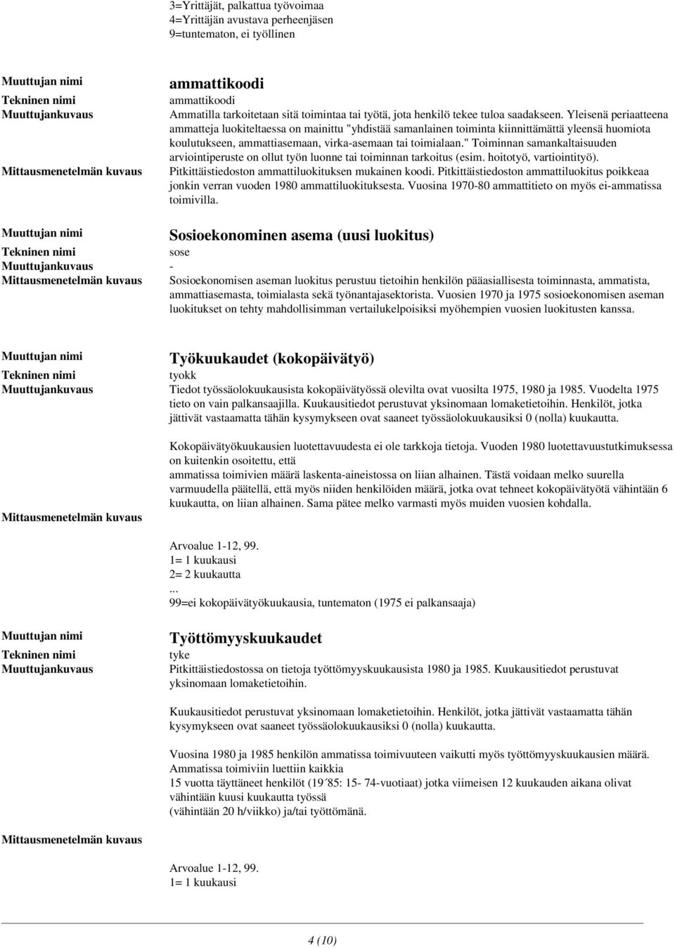 " Toiminnan samankaltaisuuden arviointiperuste on ollut työn luonne tai toiminnan tarkoitus (esim. hoitotyö, vartiointityö). Pitkittäistiedoston ammattiluokituksen mukainen koodi.