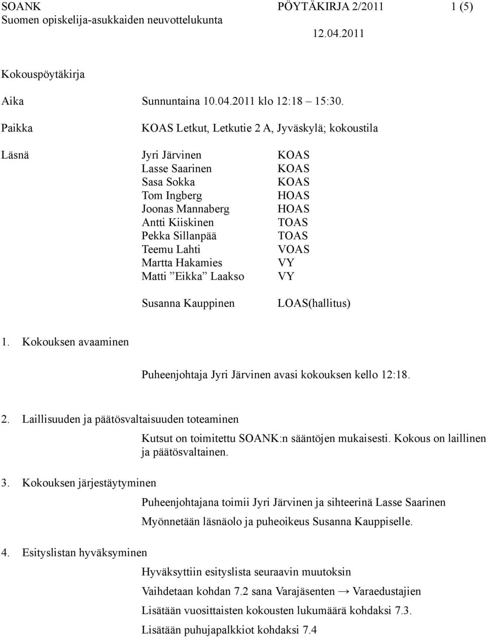 Martta Hakamies VY Matti Eikka Laakso VY Susanna Kauppinen LOAS(hallitus) 1. Kokouksen avaaminen Puheenjohtaja Jyri Järvinen avasi kokouksen kello 12:18. 2.