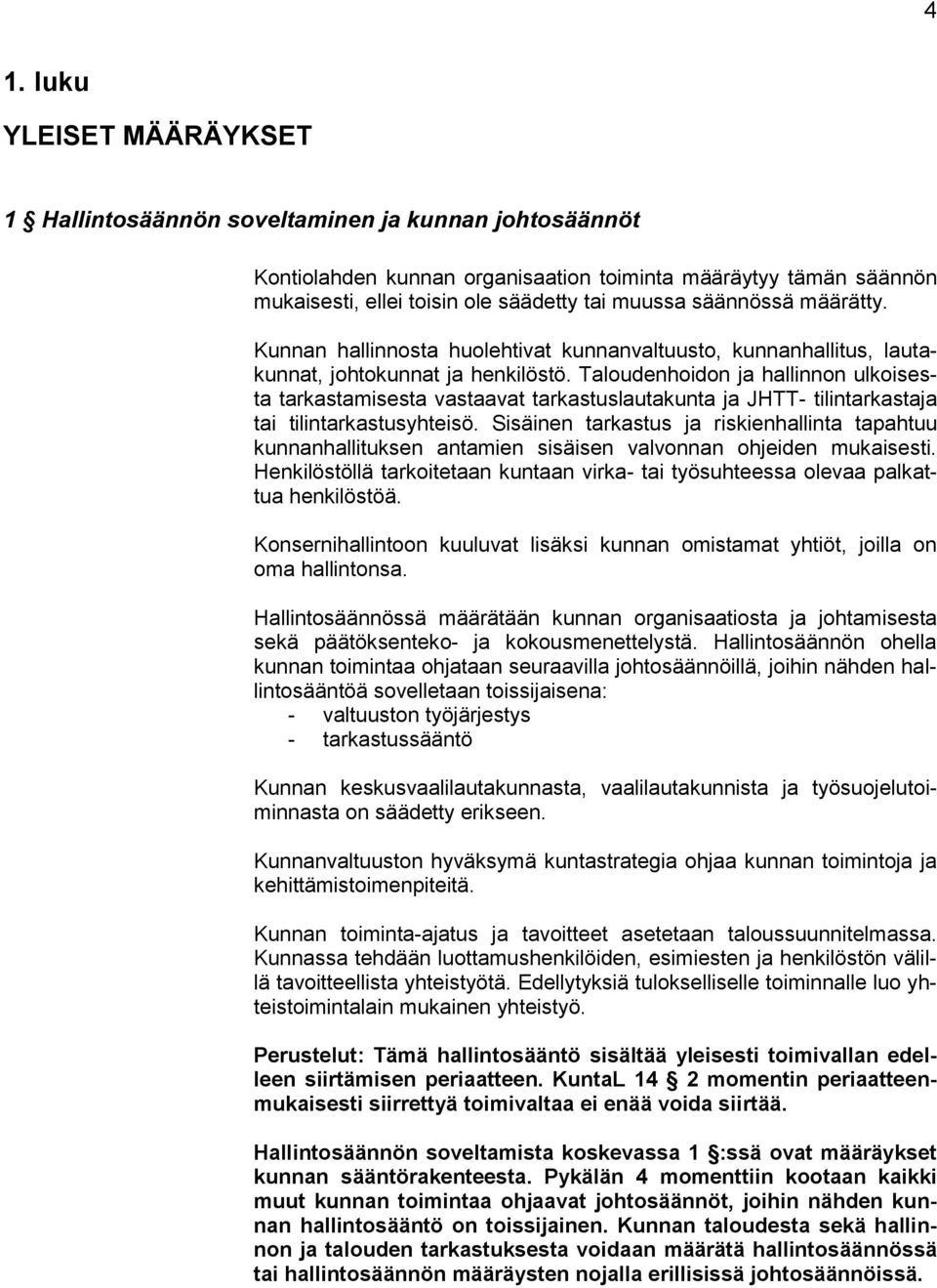 Taloudenhoidon ja hallinnon ulkoisesta tarkastamisesta vastaavat tarkastuslautakunta ja JHTT- tilintarkastaja tai tilintarkastusyhteisö.