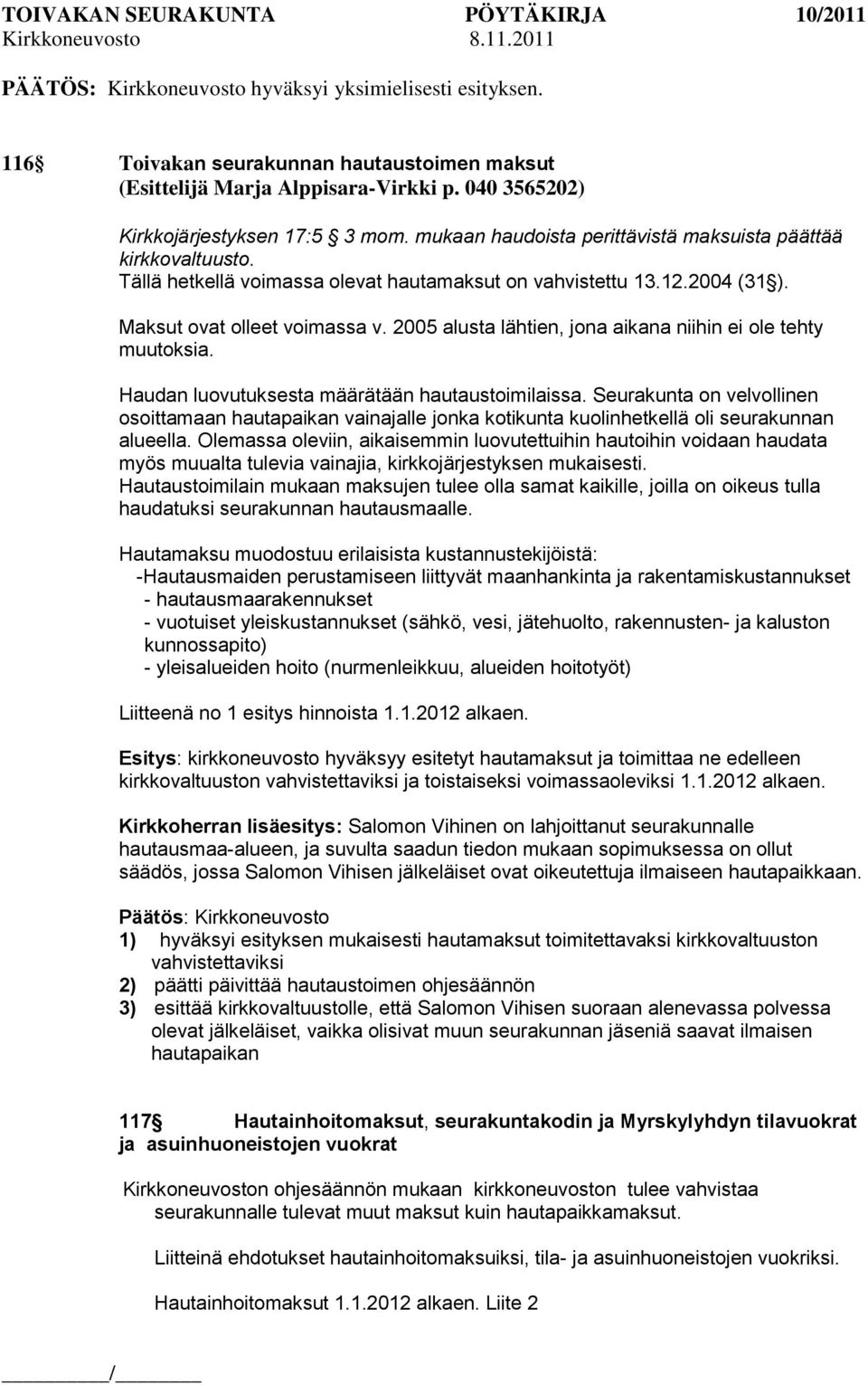 2005 alusta lähtien, jona aikana niihin ei ole tehty muutoksia. Haudan luovutuksesta määrätään hautaustoimilaissa.