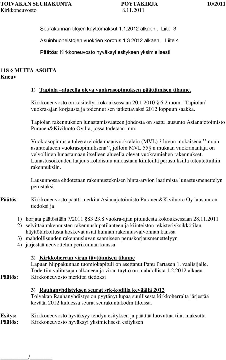 Tapiolan rakennuksien lunastamisvaateen johdosta on saatu lausunto Asianajotoimisto Puranen&Kiviluoto Oy:ltä, jossa todetaan mm.