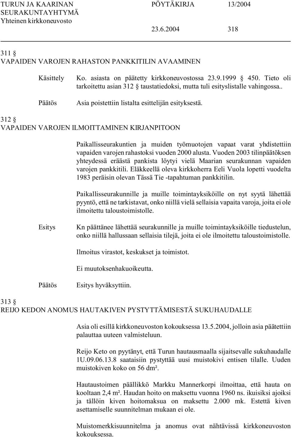 312 VAPAIDEN VAROJEN ILMOITTAMINEN KIRJANPITOON Paikallisseurakuntien ja muiden työmuotojen vapaat varat yhdistettiin vapaiden varojen rahastoksi vuoden 2000 alusta.