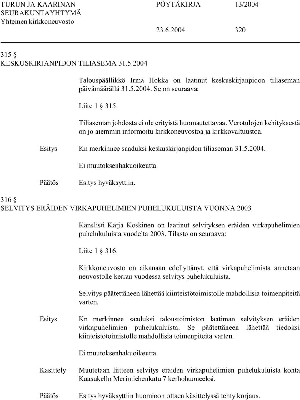 2004. hyväksyttiin. 316 SELVITYS ERÄIDEN VIRKAPUHELIMIEN PUHELUKULUISTA VUONNA 2003 Kanslisti Katja Koskinen on laatinut selvityksen eräiden virkapuhelimien puhelukuluista vuodelta 2003.