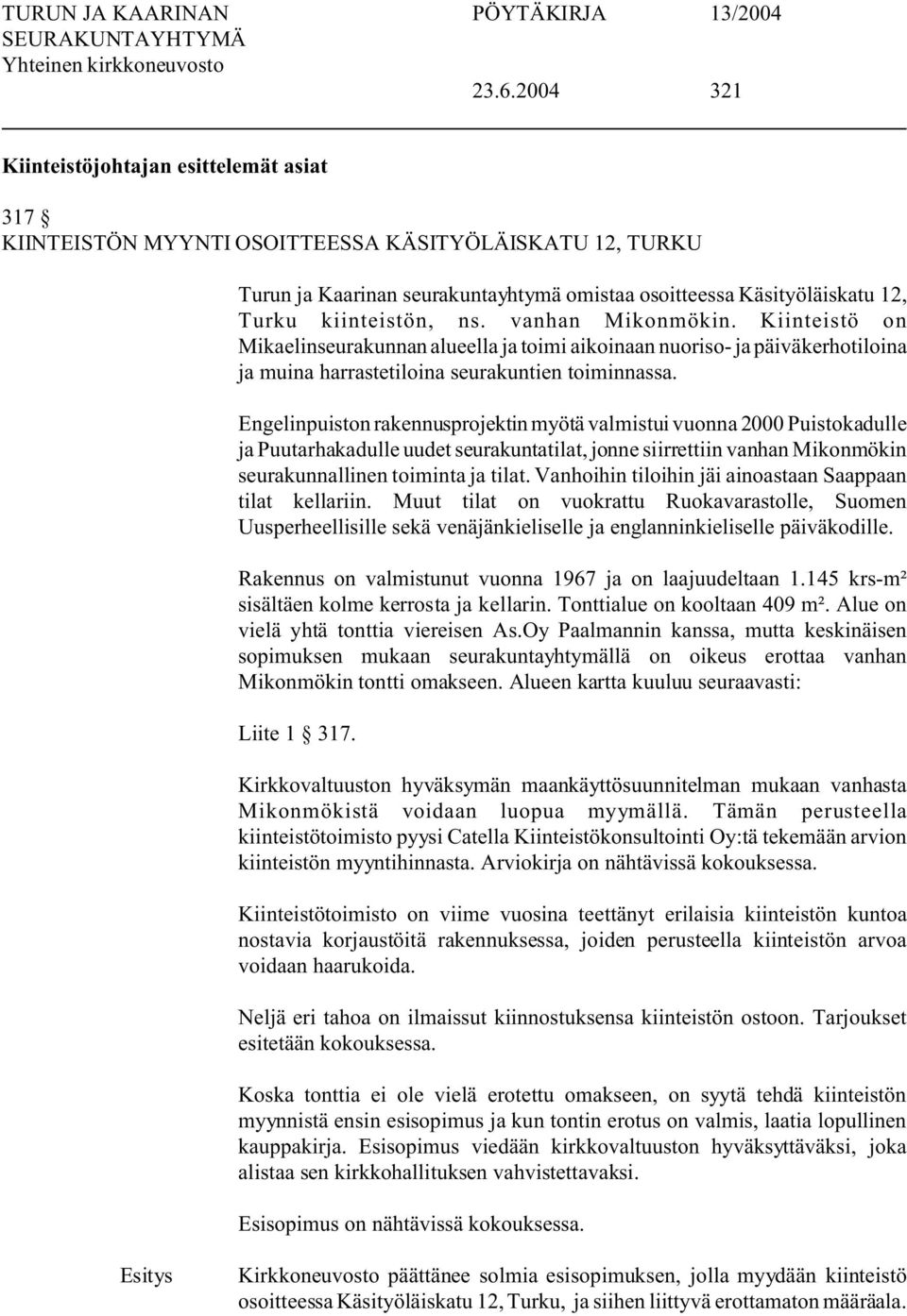 Engelinpuiston rakennusprojektin myötä valmistui vuonna 2000 Puistokadulle ja Puutarhakadulle uudet seurakuntatilat, jonne siirrettiin vanhan Mikonmökin seurakunnallinen toiminta ja tilat.