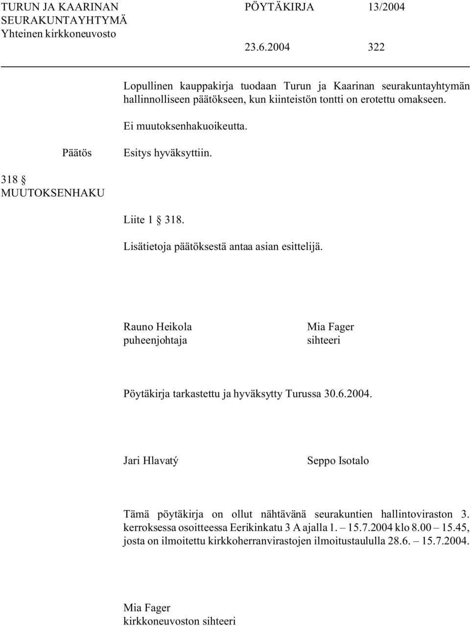 Rauno Heikola puheenjohtaja Mia Fager sihteeri Pöytäkirja tarkastettu ja hyväksytty Turussa 30.6.2004.