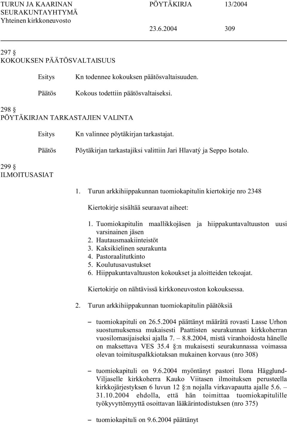 Tuomiokapitulin maallikkojäsen ja hiippakuntavaltuuston uusi varsinainen jäsen 2. Hautausmaakiinteistöt 3. Kaksikielinen seurakunta 4. Pastoraalitutkinto 5. Koulutusavustukset 6.