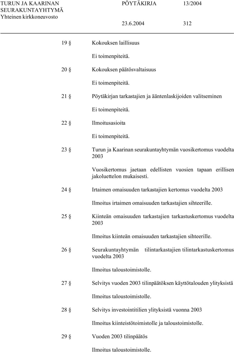 24 Irtaimen omaisuuden tarkastajien kertomus vuodelta 2003 Ilmoitus irtaimen omaisuuden tarkastajien sihteerille.