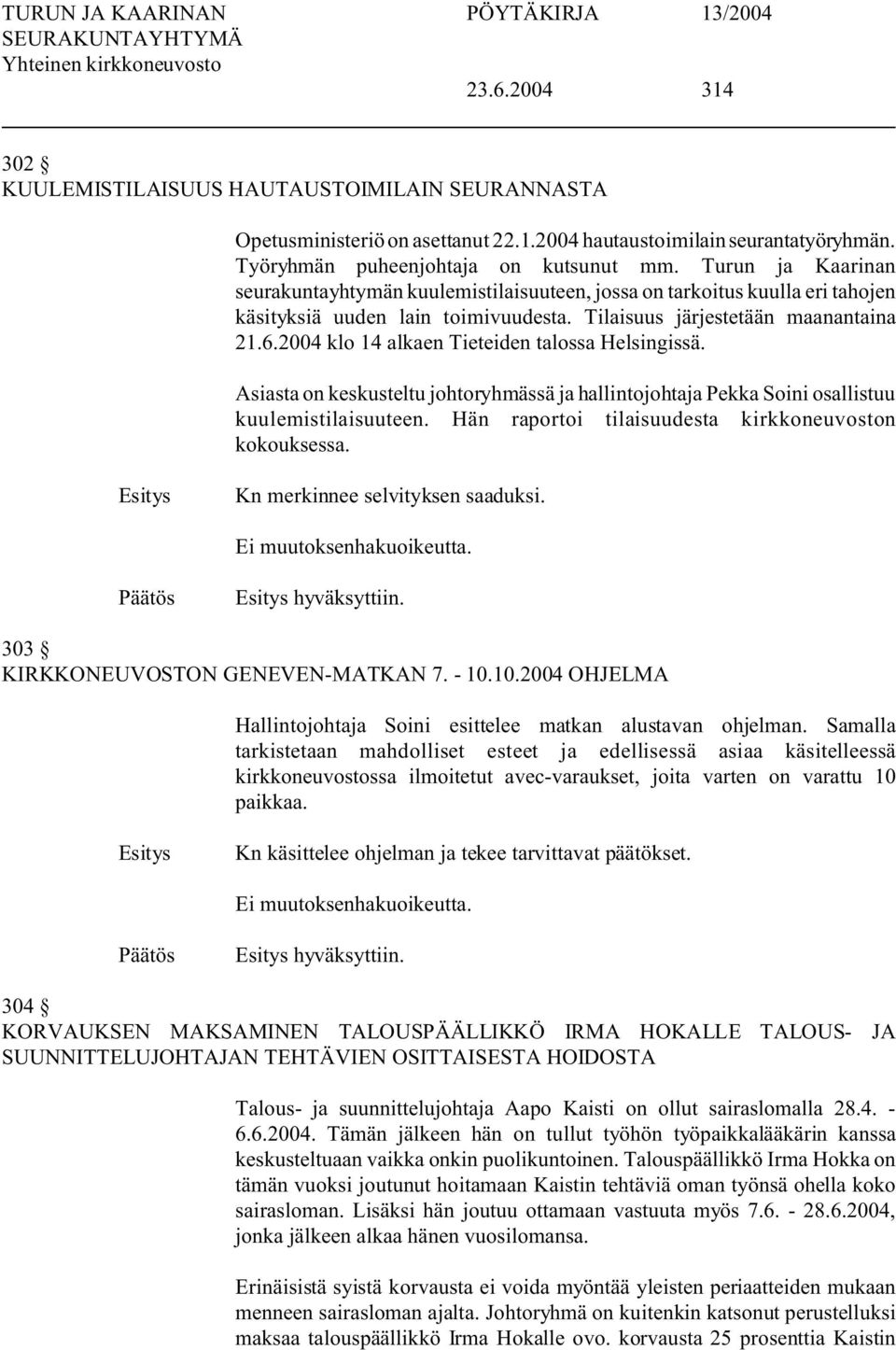 2004 klo 14 alkaen Tieteiden talossa Helsingissä. Asiasta on keskusteltu johtoryhmässä ja hallintojohtaja Pekka Soini osallistuu kuulemistilaisuuteen.