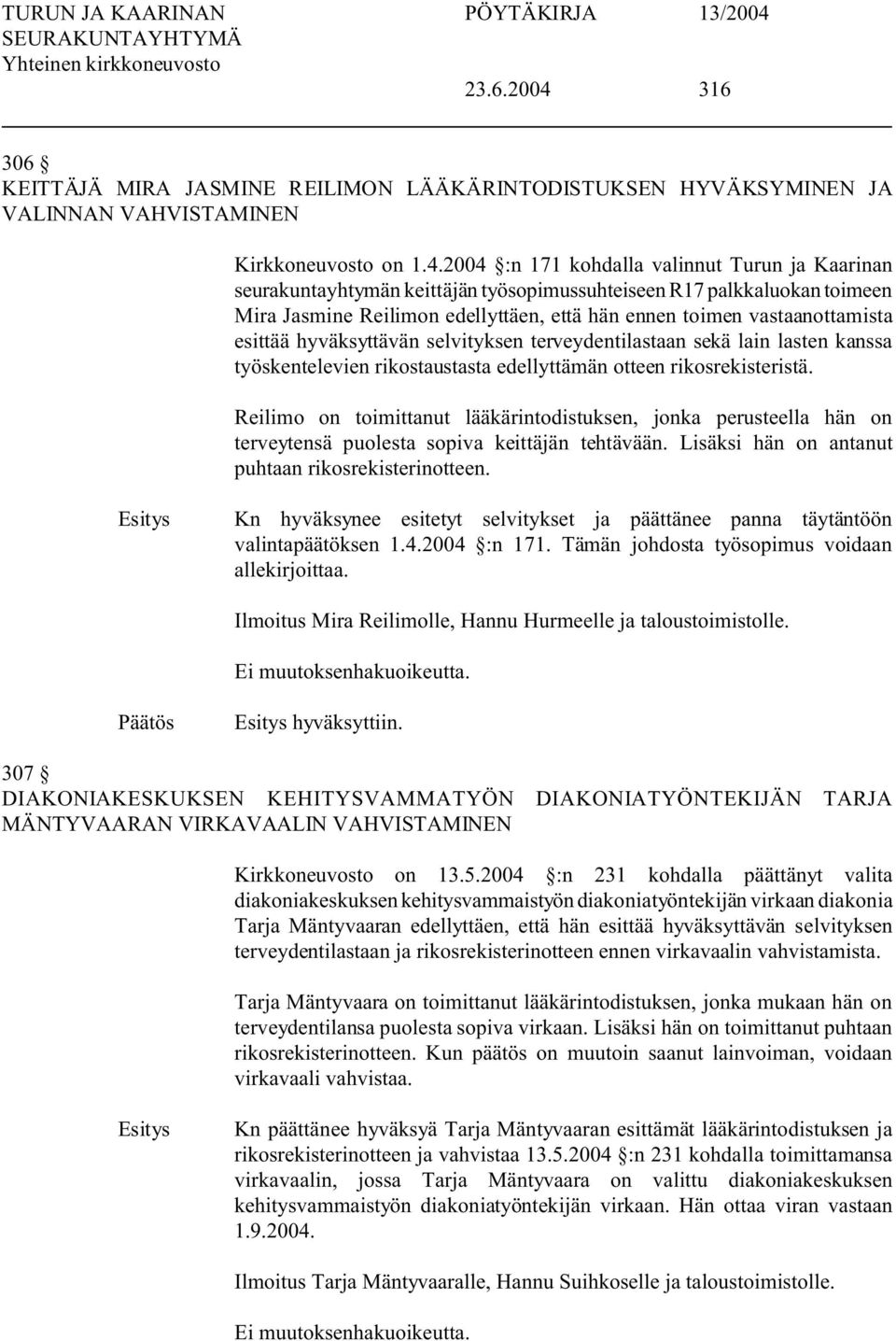 2004 :n 171 kohdalla valinnut Turun ja Kaarinan seurakuntayhtymän keittäjän työsopimussuhteiseen R17 palkkaluokan toimeen Mira Jasmine Reilimon edellyttäen, että hän ennen toimen vastaanottamista