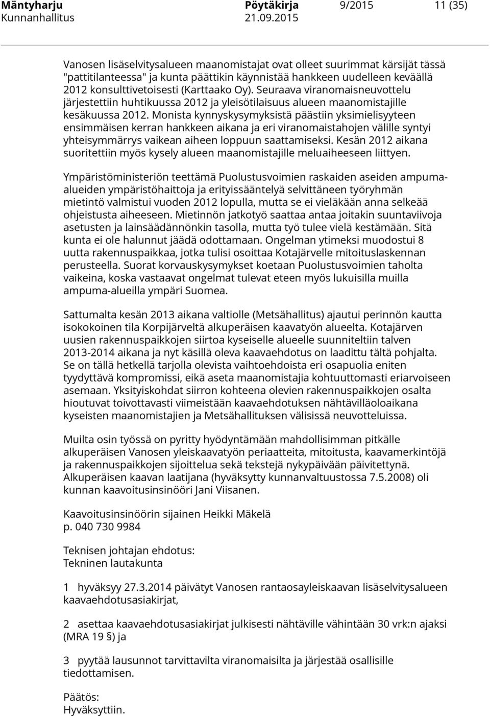 Monista kynnyskysymyksistä päästiin yksimielisyyteen ensimmäisen kerran hankkeen aikana ja eri viranomaistahojen välille syntyi yhteisymmärrys vaikean aiheen loppuun saattamiseksi.