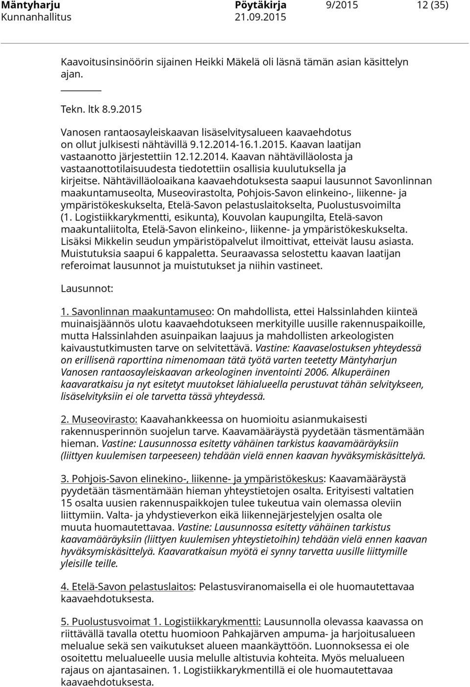 Nähtävilläoloaikana kaavaehdotuksesta saapui lausunnot Savonlinnan maakuntamuseolta, Museovirastolta, Pohjois-Savon elinkeino-, liikenne- ja ympäristökeskukselta, Etelä-Savon pelastuslaitokselta,