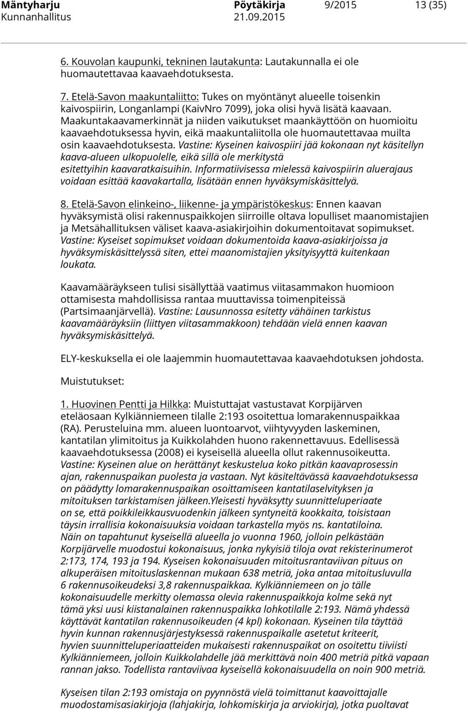Maakuntakaavamerkinnät ja niiden vaikutukset maankäyttöön on huomioitu kaavaehdotuksessa hyvin, eikä maakuntaliitolla ole huomautettavaa muilta osin kaavaehdotuksesta.