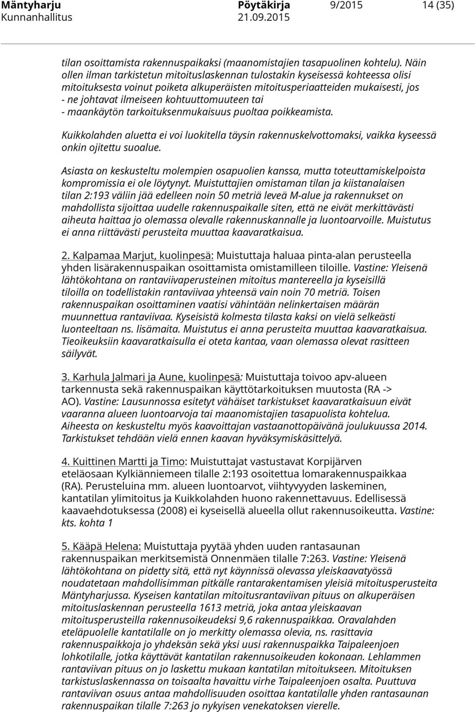 kohtuuttomuuteen tai - maankäytön tarkoituksenmukaisuus puoltaa poikkeamista. Kuikkolahden aluetta ei voi luokitella täysin rakennuskelvottomaksi, vaikka kyseessä onkin ojitettu suoalue.