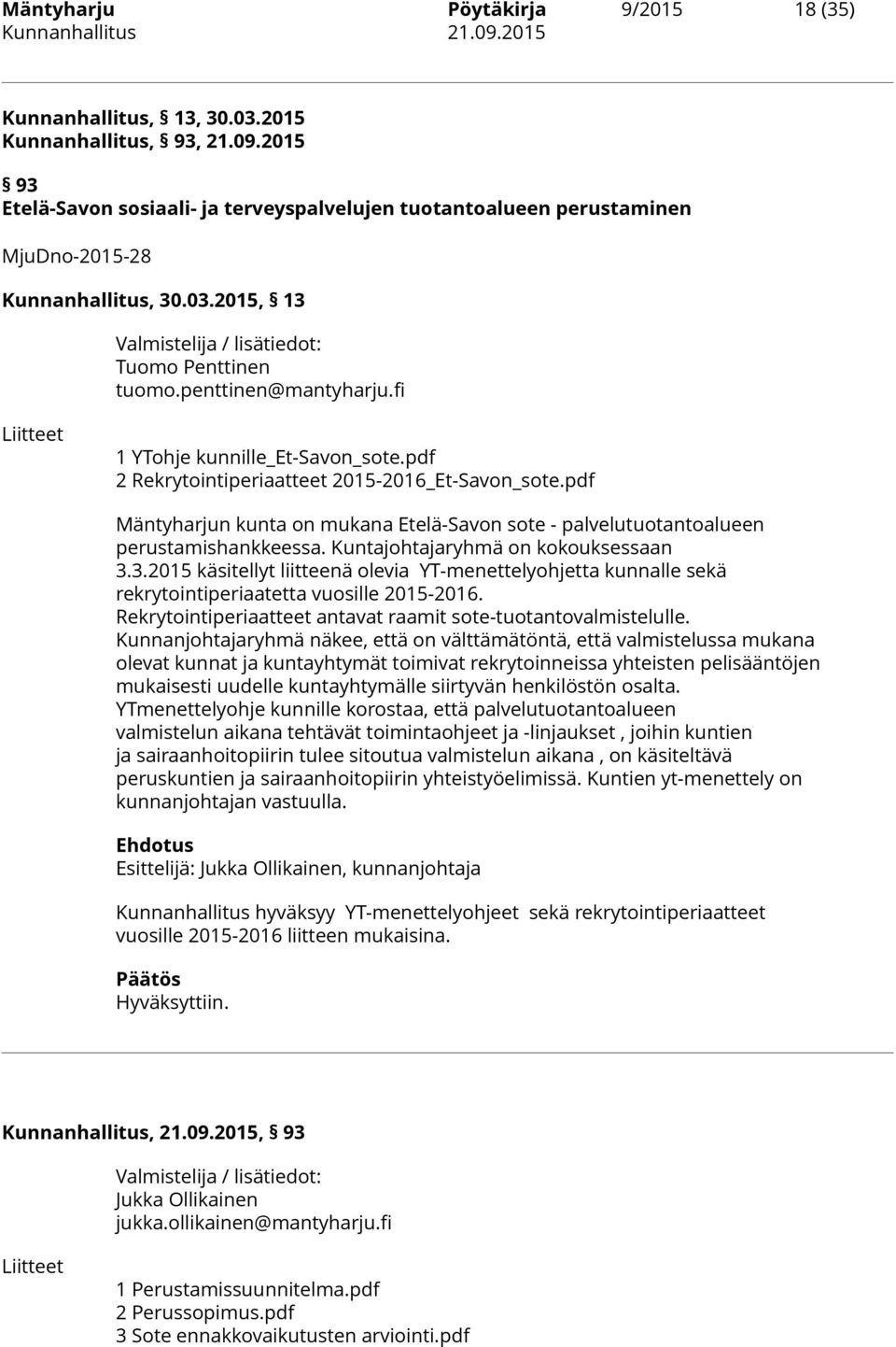 fi Liitteet 1 YTohje kunnille_et-savon_sote.pdf 2 Rekrytointiperiaatteet 2015-2016_Et-Savon_sote.pdf Mäntyharjun kunta on mukana Etelä-Savon sote - palvelutuotantoalueen perustamishankkeessa.