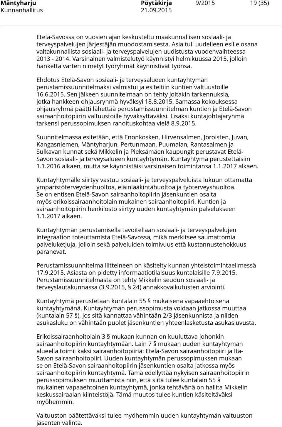 Varsinainen valmistelutyö käynnistyi helmikuussa 2015, jolloin hanketta varten nimetyt työryhmät käynnistivät työnsä.