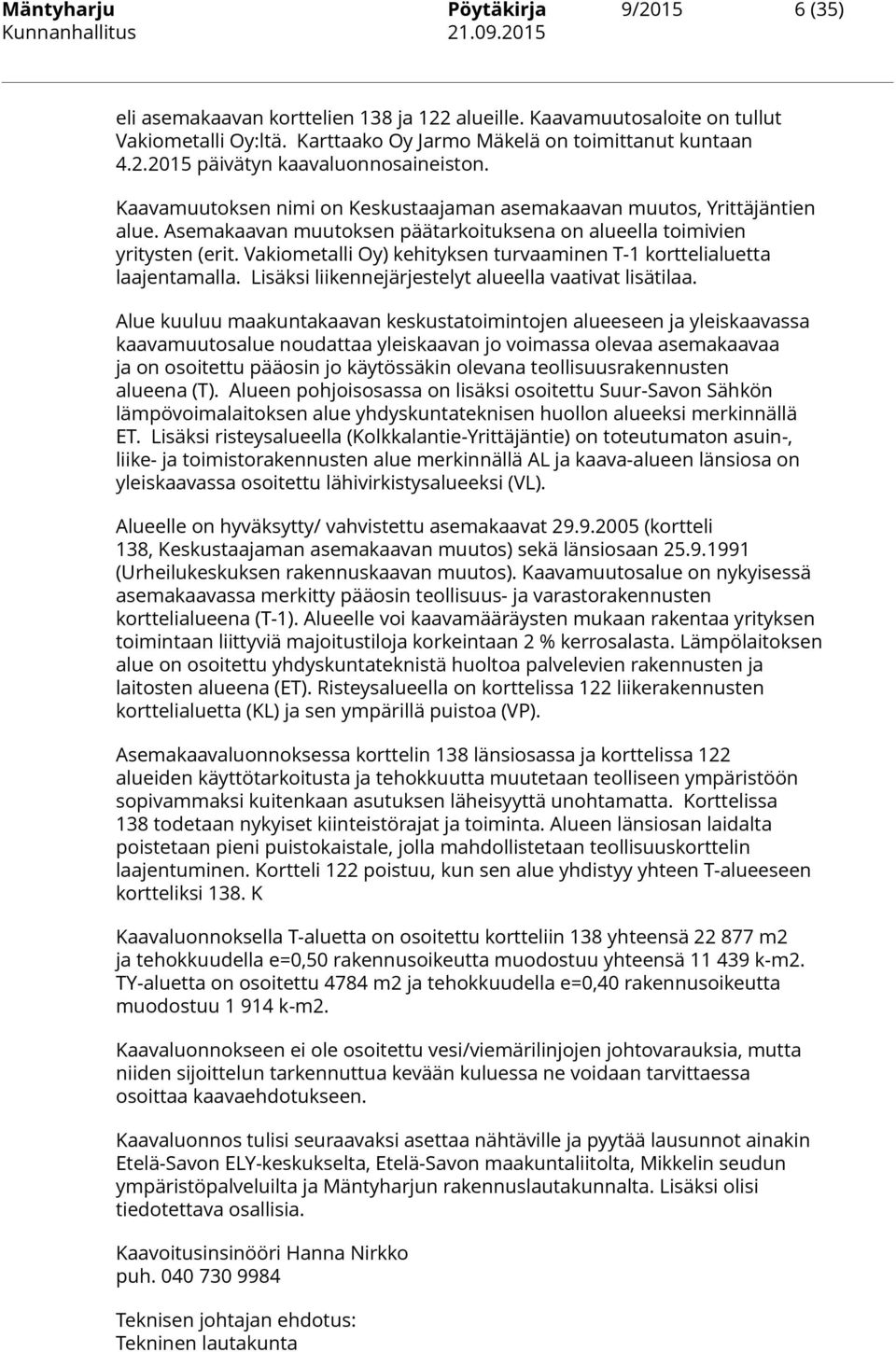 Vakiometalli Oy) kehityksen turvaaminen T-1 korttelialuetta laajentamalla. Lisäksi liikennejärjestelyt alueella vaativat lisätilaa.