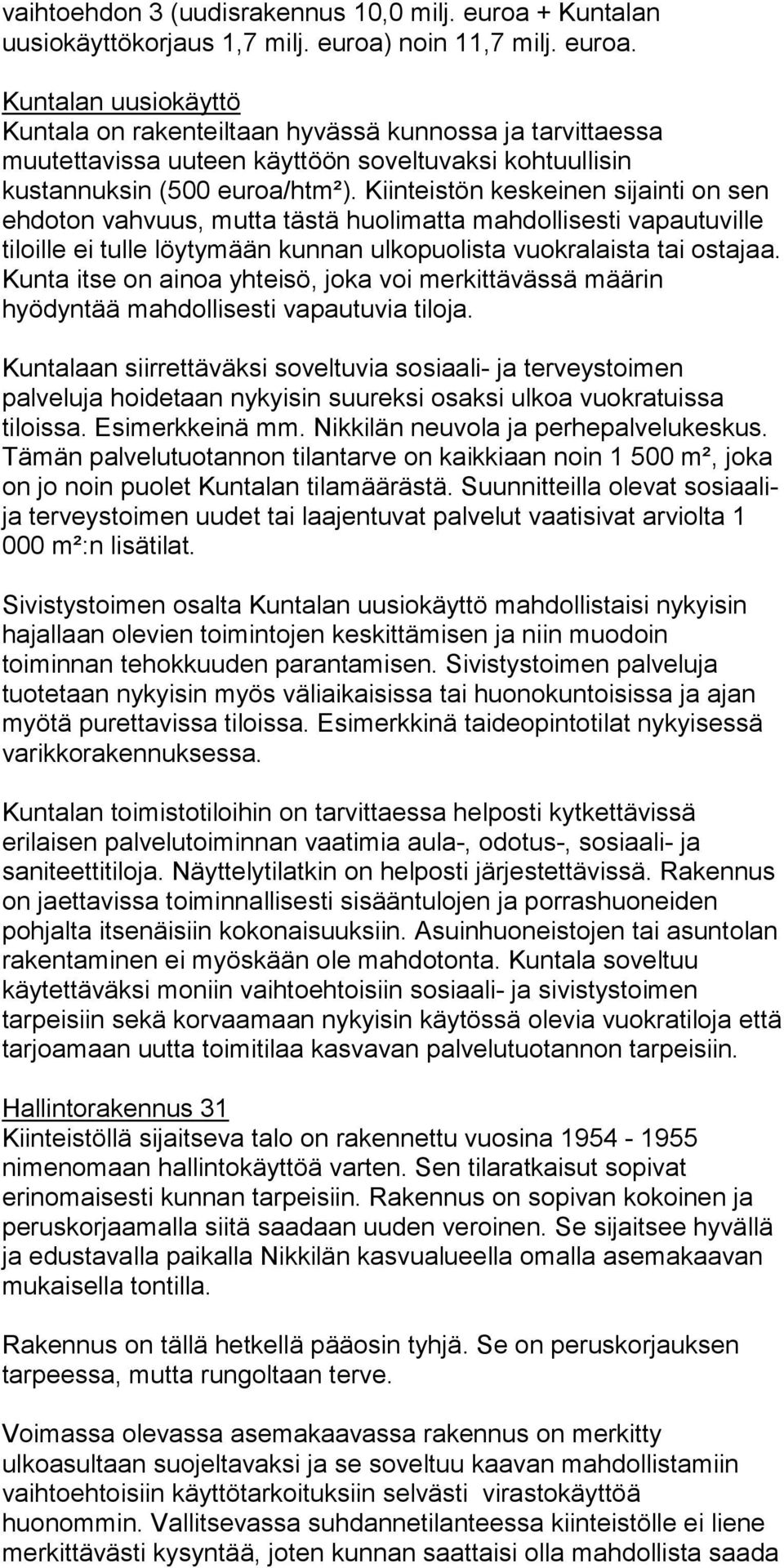 noin 11,7 milj. euroa. Kuntalan uusiokäyttö Kuntala on rakenteiltaan hyvässä kunnossa ja tarvittaessa muutettavissa uuteen käyttöön soveltuvaksi kohtuullisin kustannuksin (500 euroa/htm²).