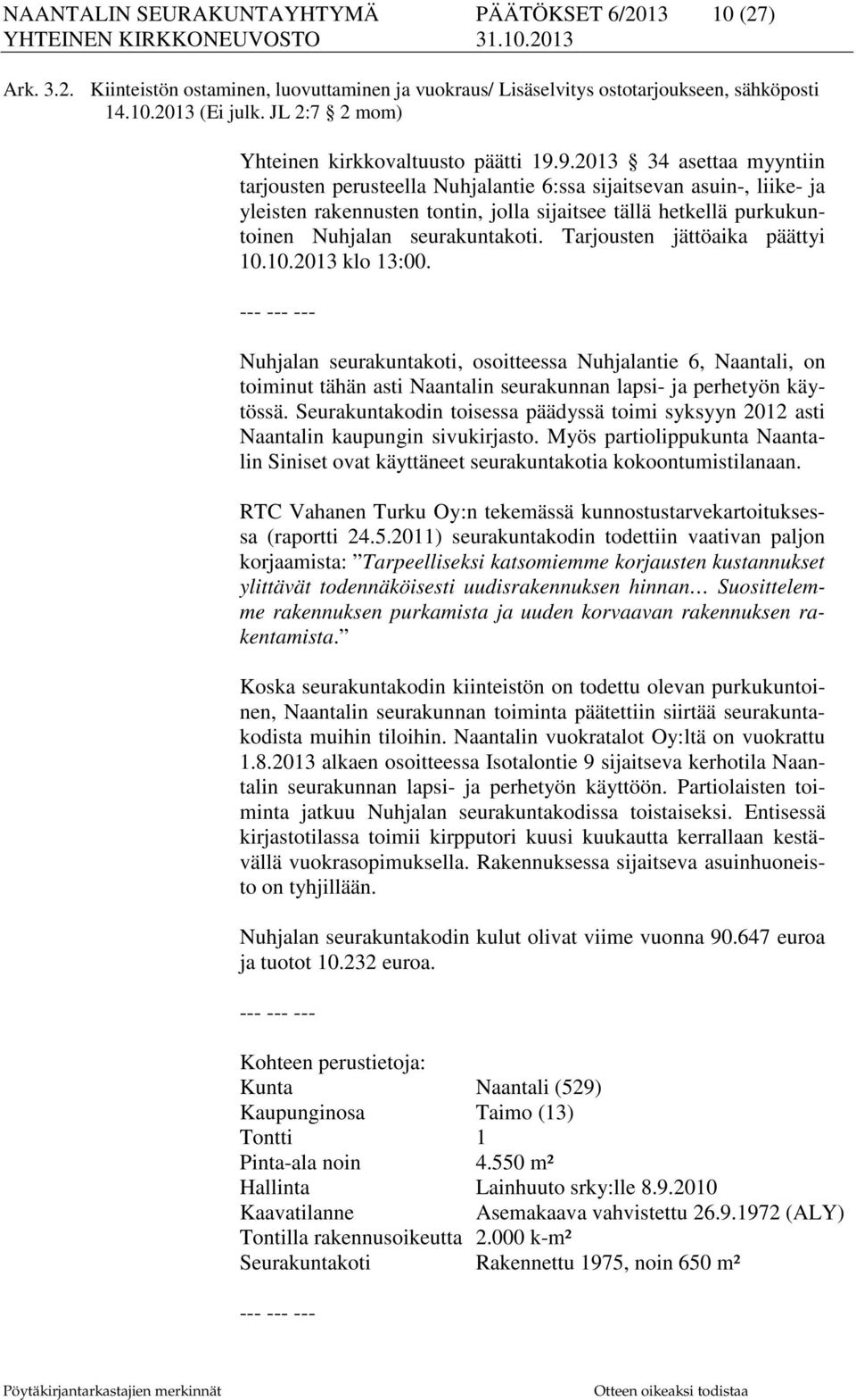 9.2013 34 asettaa myyntiin tarjousten perusteella Nuhjalantie 6:ssa sijaitsevan asuin-, liike- ja yleisten rakennusten tontin, jolla sijaitsee tällä hetkellä purkukuntoinen Nuhjalan seurakuntakoti.