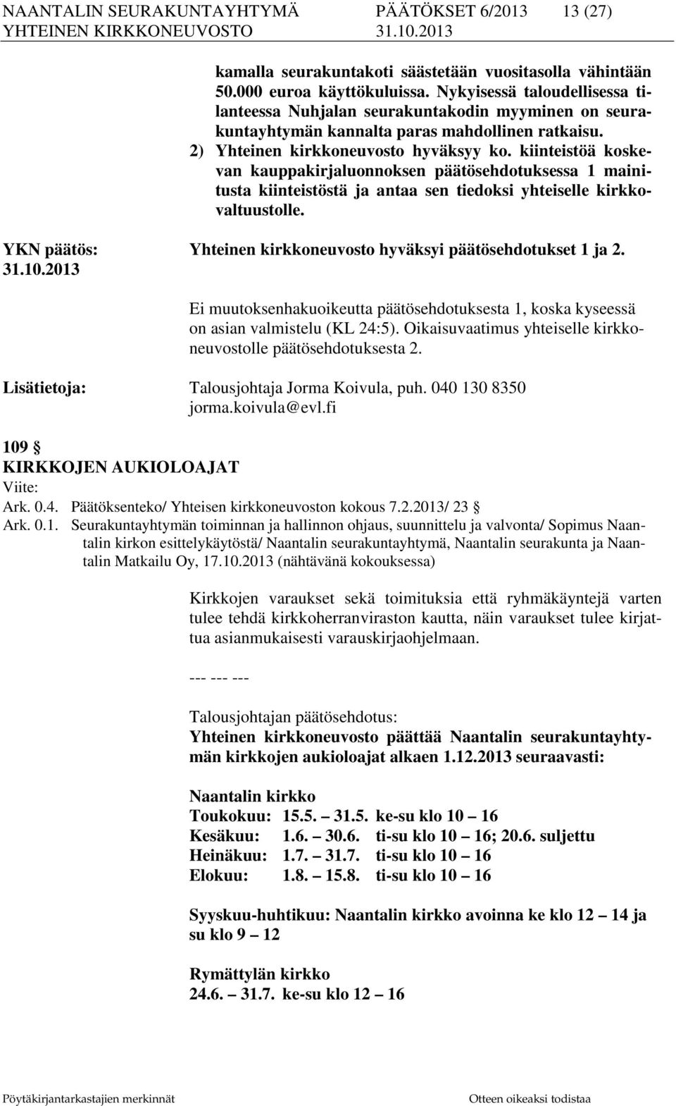 kiinteistöä koskevan kauppakirjaluonnoksen päätösehdotuksessa 1 mainitusta kiinteistöstä ja antaa sen tiedoksi yhteiselle kirkkovaltuustolle.