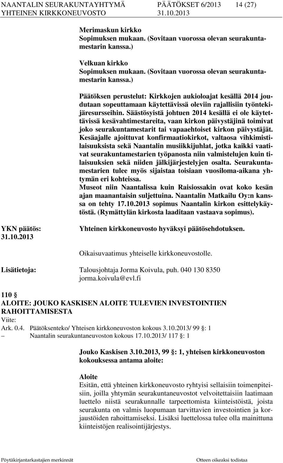 Säästösyistä johtuen 2014 kesällä ei ole käytettävissä kesävahtimestareita, vaan kirkon päivystäjinä toimivat joko seurakuntamestarit tai vapaaehtoiset kirkon päivystäjät.