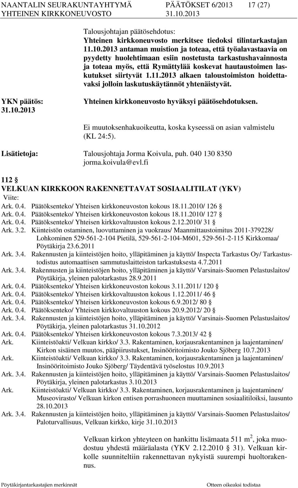 2013 alkaen taloustoimiston hoidettavaksi jolloin laskutuskäytännöt yhtenäistyvät. YKN päätös: 31.10.2013 Yhteinen kirkkoneuvosto hyväksyi päätösehdotuksen.