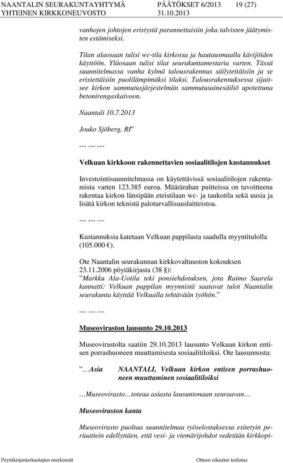 Tässä suunnitelmassa vanha kylmä talousrakennus säilytettäisiin ja se eristettäisiin puolilämpimäksi tilaksi.