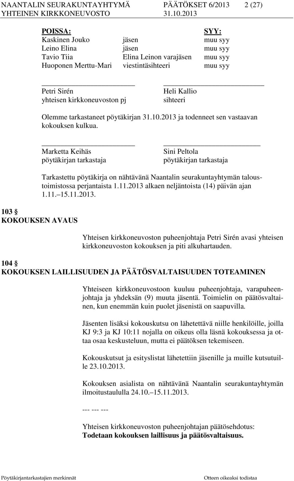 Marketta Keihäs pöytäkirjan tarkastaja Sini Peltola pöytäkirjan tarkastaja 103 KOKOUKSEN AVAUS Tarkastettu pöytäkirja on nähtävänä Naantalin seurakuntayhtymän taloustoimistossa perjantaista 1.11.