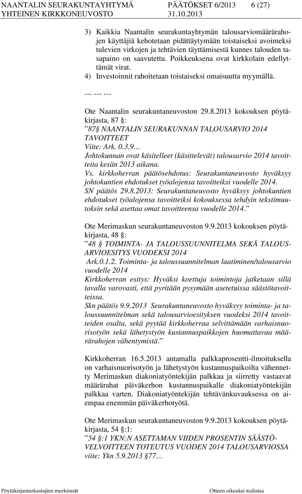 Ote Naantalin seurakuntaneuvoston 29.8.2013 kokouksen pöytäkirjasta, 87 : 87 NAANTALIN SEURAKUNNAN TALOUSARVIO 2014 TAVOITTEET Viite: Ark. 0.3.9 Johtokunnan ovat käsitelleet (käsittelevät) talousarvio 2014 tavoitteita kesän 2013 aikana.