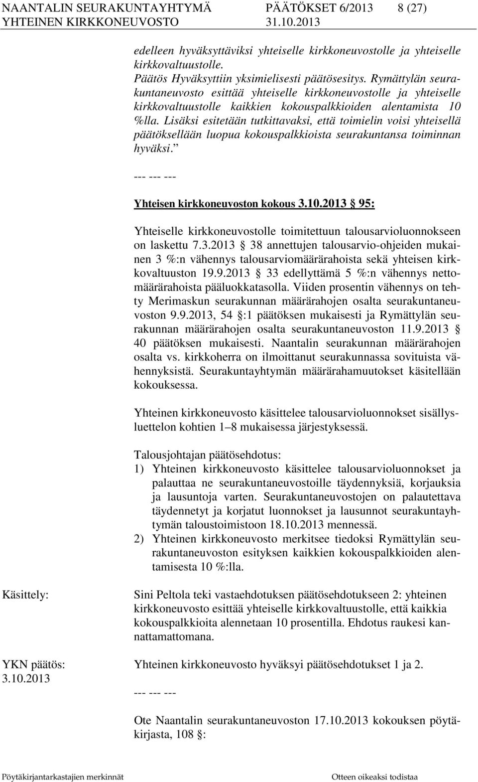 Lisäksi esitetään tutkittavaksi, että toimielin voisi yhteisellä päätöksellään luopua kokouspalkkioista seurakuntansa toiminnan hyväksi. Yhteisen kirkkoneuvoston kokous 3.10.