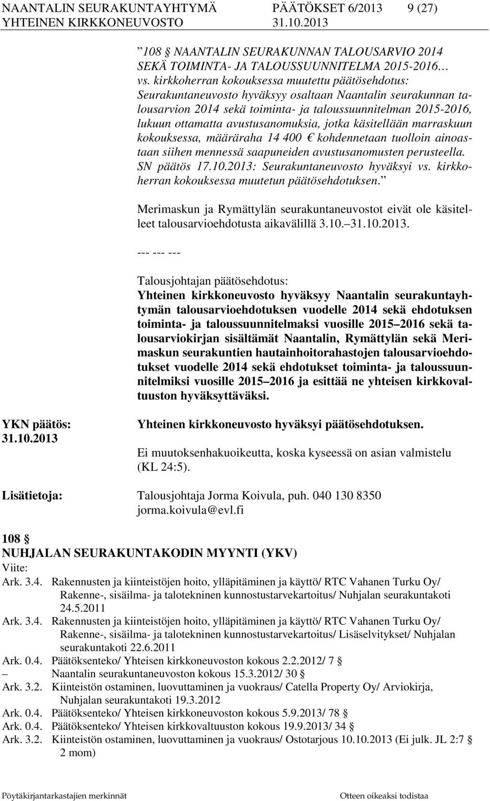 avustusanomuksia, jotka käsitellään marraskuun kokouksessa, määräraha 14 400 kohdennetaan tuolloin ainoastaan siihen mennessä saapuneiden avustusanomusten perusteella. SN päätös 17.10.