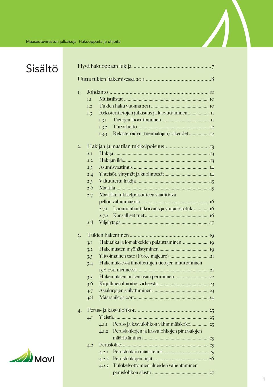 .. 14 2.4 Yhteisöt, yhtymät ja kuolinpesät... 14 2.5 Valtuutettu hakija...15 2.6 Maatila...15 2.7 Maatilan tukikelpoisuuteen vaadittava pellon vähimmäisala... 16 2.7.1 Luonnonhaittakorvaus ja ympäristötuki.